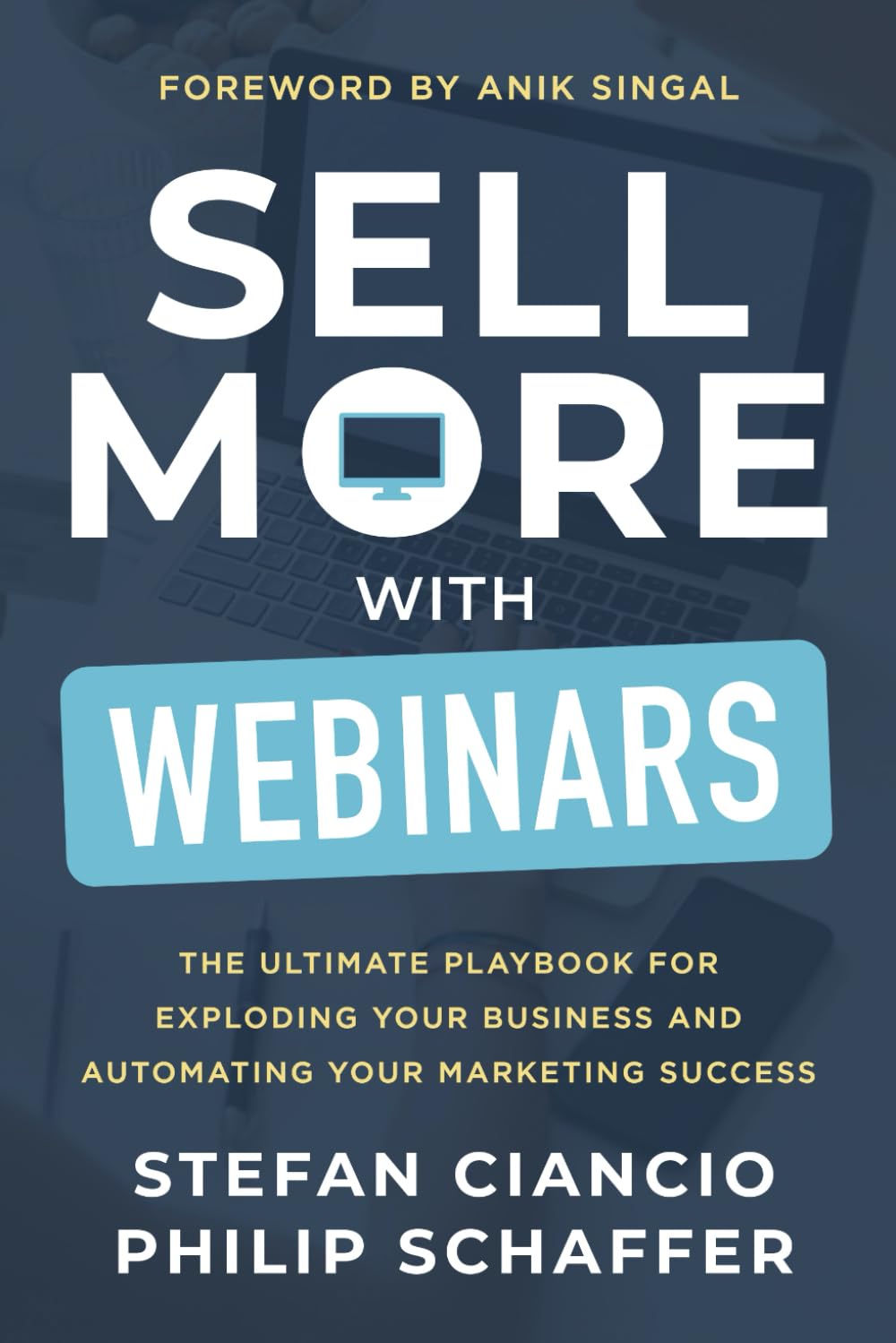 Sell More With Webinars: The Ultimate Playbook for Exploding Your Business and Automating Your Marketing Success