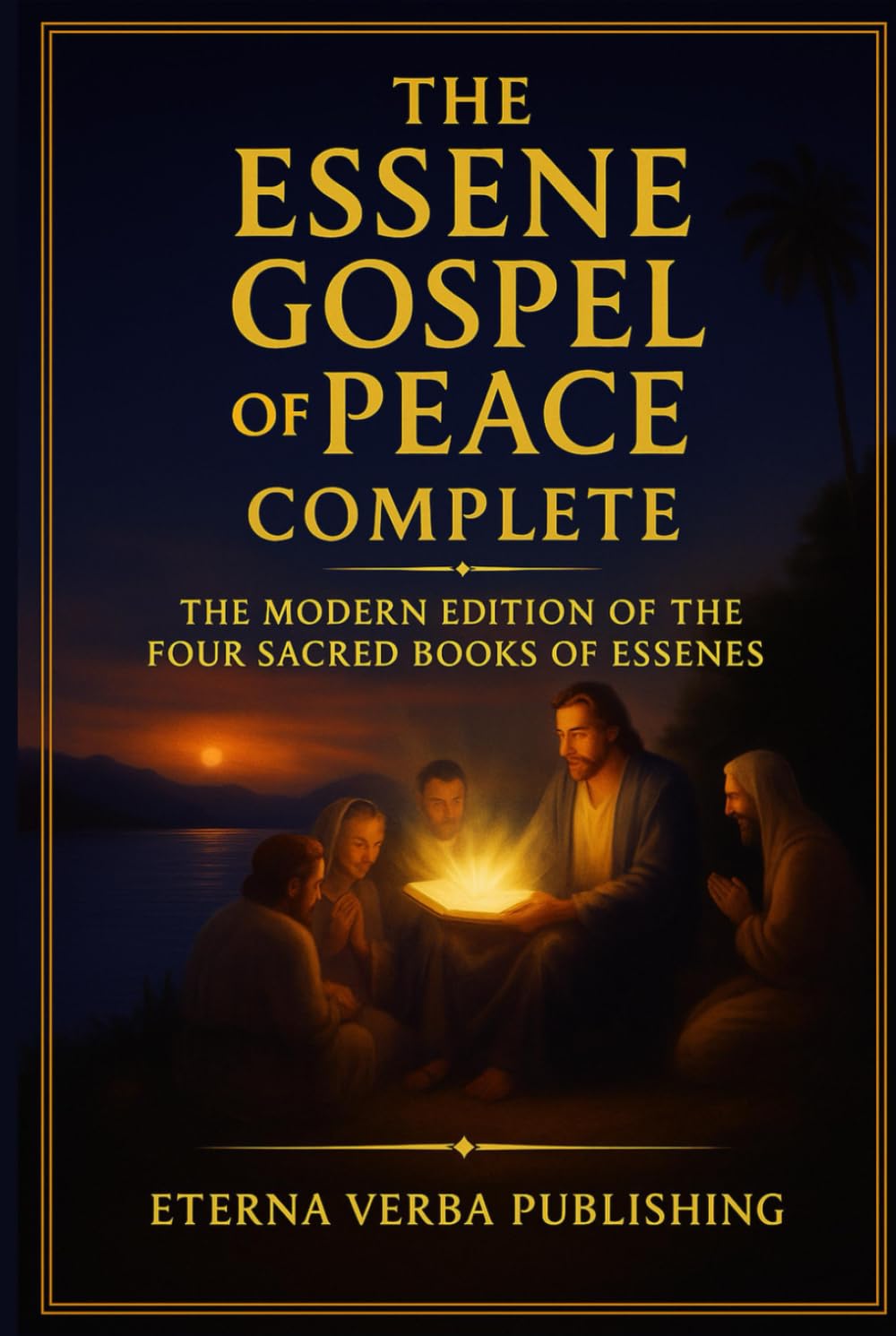 The Essene Gospel of Peace Complete: The Modern Edition of the Four Sacred Books of Essenes