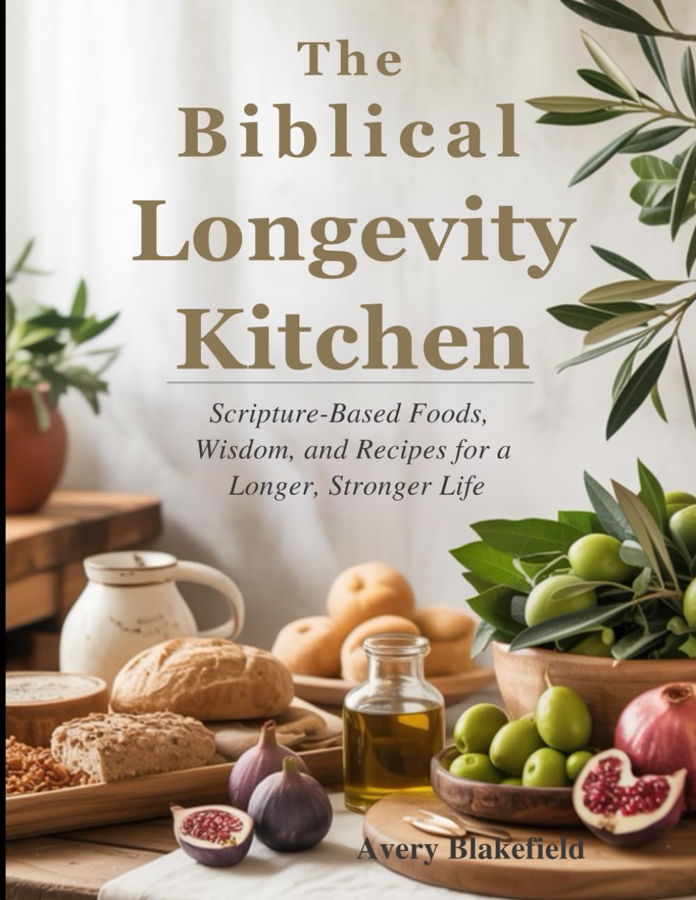 The Biblical Longevity Kitchen: Scripture-Based Foods, Wisdom, and Recipes for a Longer, Stronger Life
