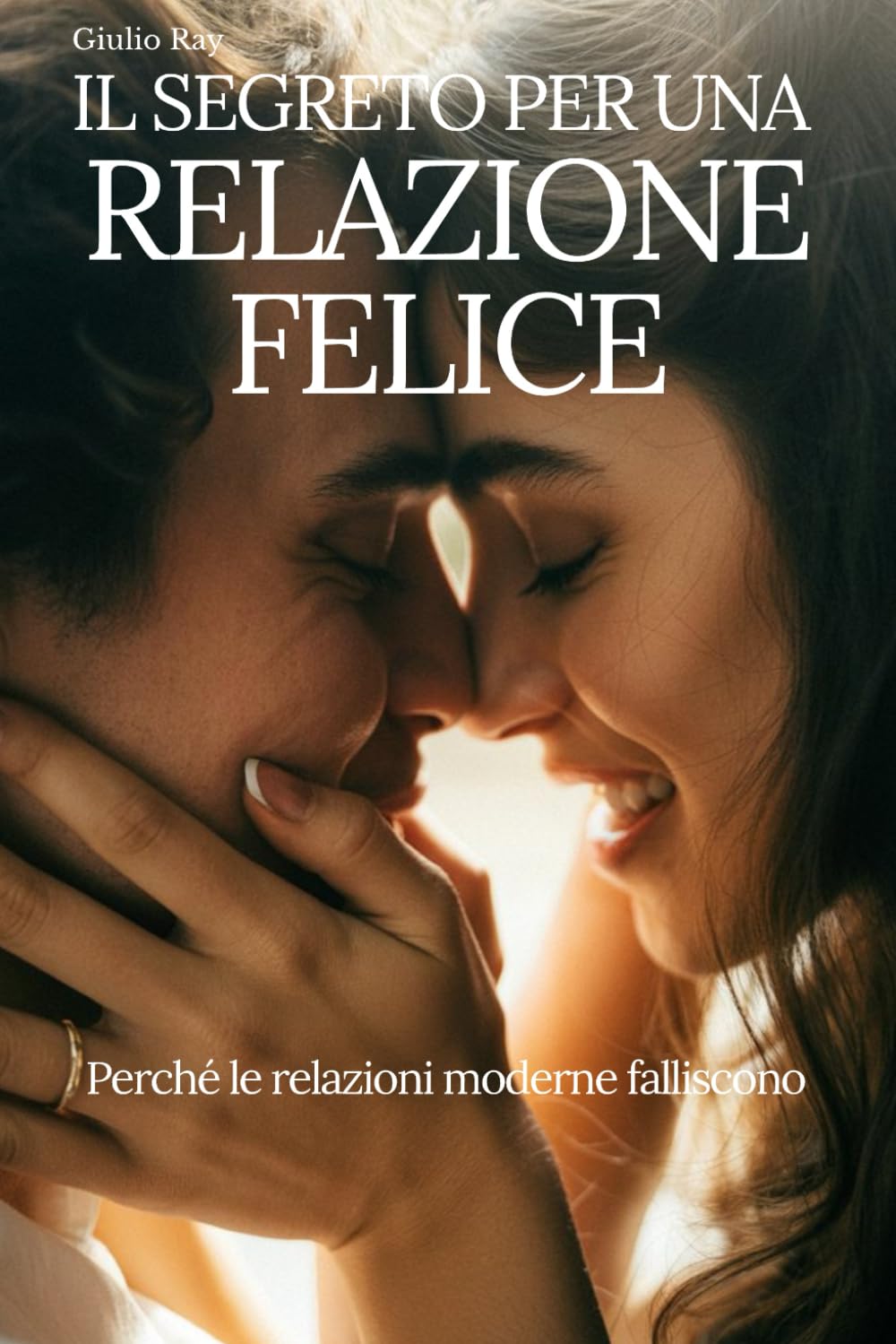 IL SEGRETO PER UNA RELAZIONE FELICE: Perché le relazioni moderne falliscono