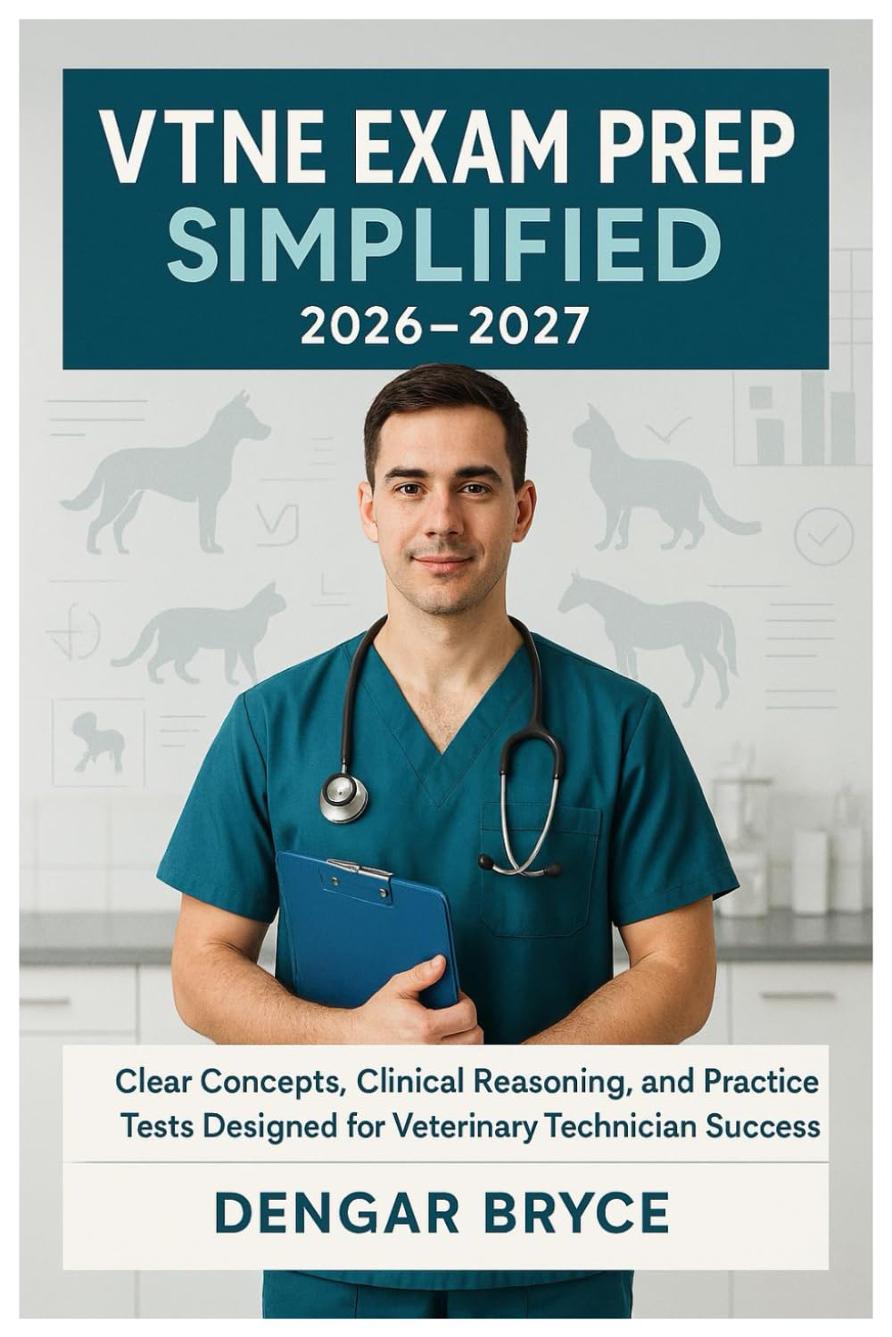 VTNE EXAM PREP SIMPLIFIED 2026-2027: Clear Concepts, Clinical Reasoning, and Practice Tests Designed for Veterinary Technician Success