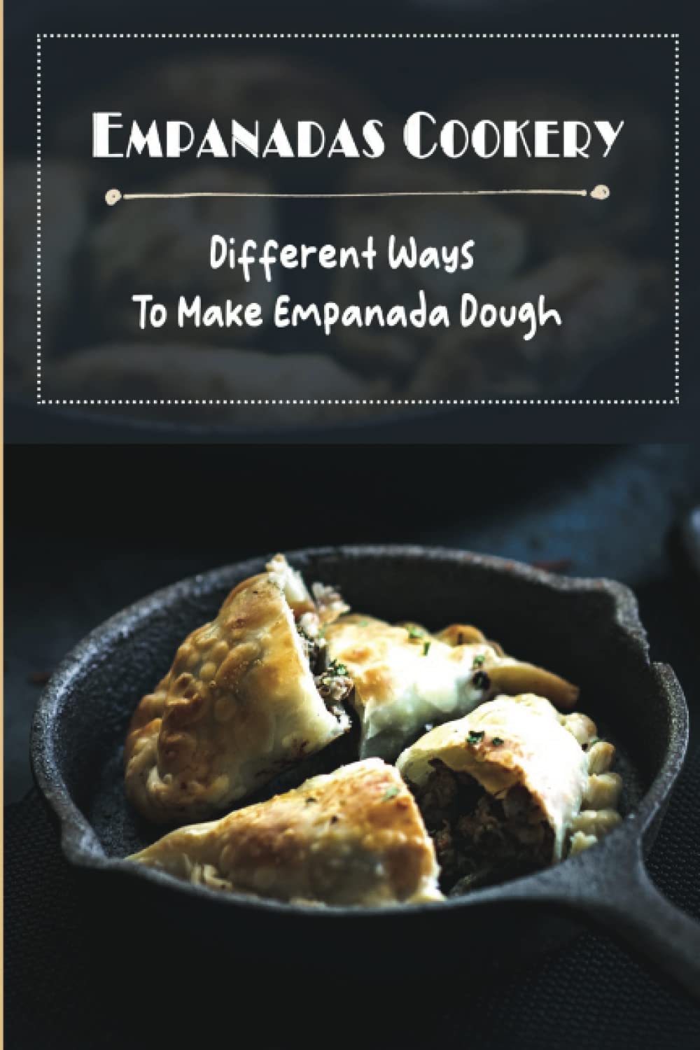Empanadas Cookery: Different Ways To Make Empanada Dough