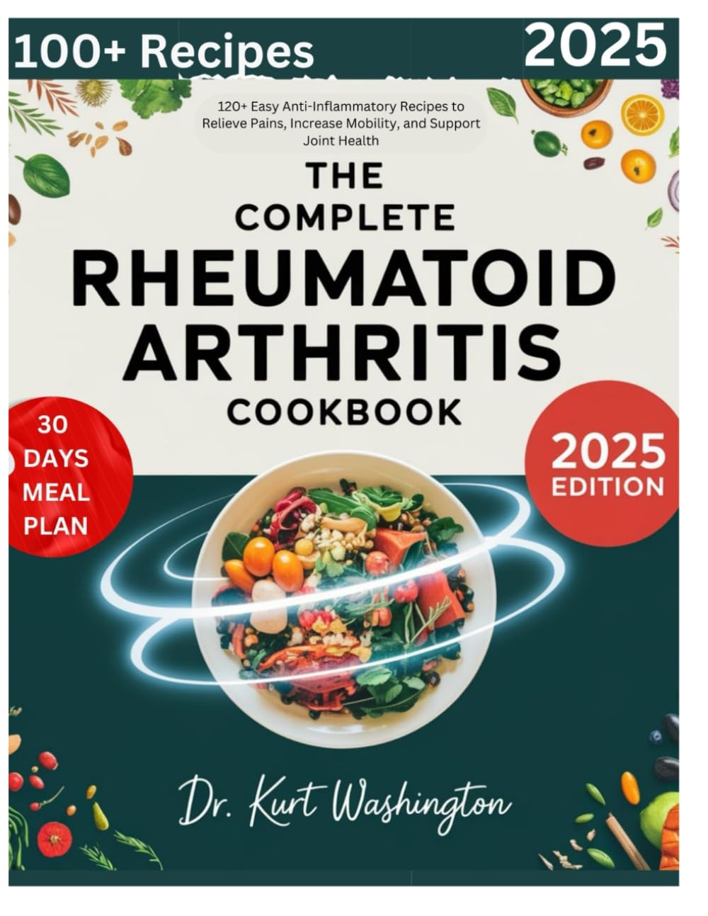 The Complete Rheumatoid Arthritis Cookbook: 120+ Easy Anti-Inflammatory Recipes to Relieve Pains, Increase Mobility, and Support Joint Health