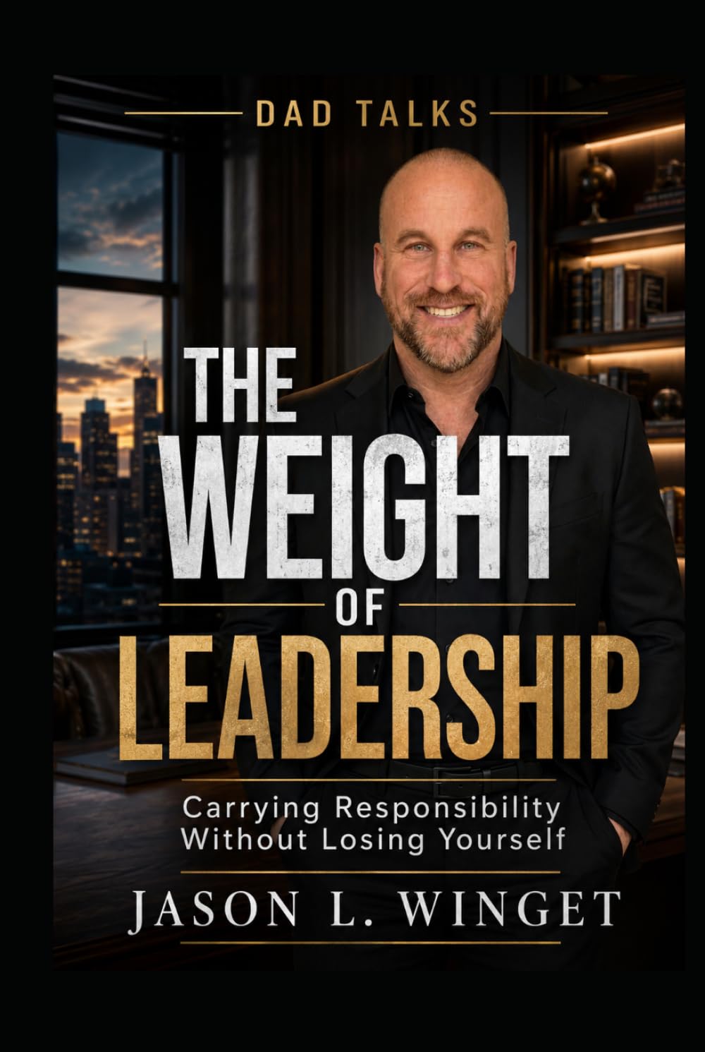 Dad Talks: The Weight of Leadership Carrying Responsibility Without Losing Yourself
