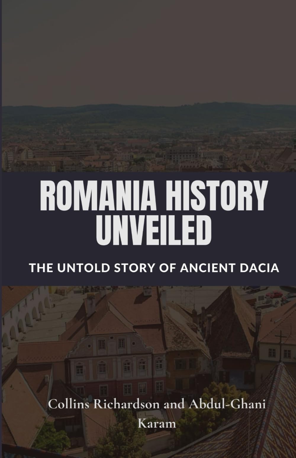 Romania History Unveiled: The Untold Story of Ancient Dacia (Tales of European Lands)