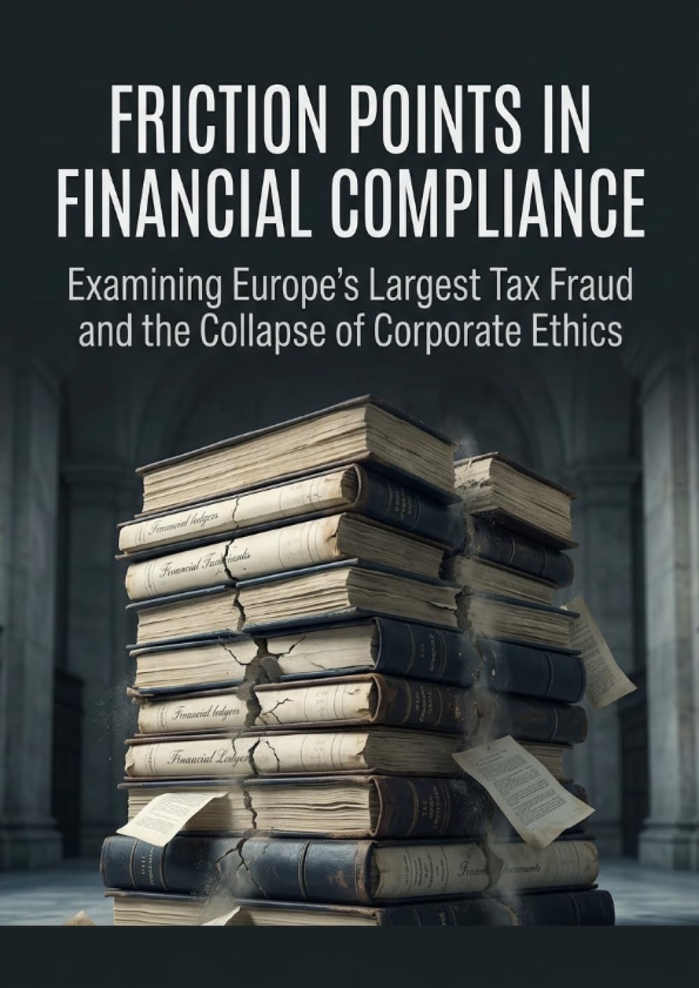 Friction Points in Financial Compliance: Examining Europe's Largest Tax Fraud and the Collapse of Corporate Ethics