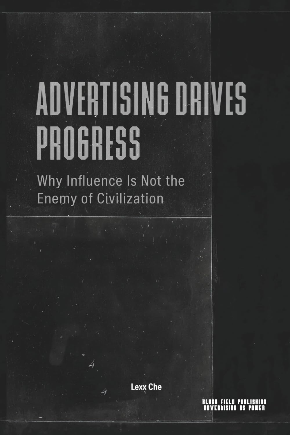 Advertising Drives Progress — Why Influence Is Not the Enemy of Civilization: Markets, Technology, Persuasion, and the Acceleration of Cultural Change (Advertising as Power)
