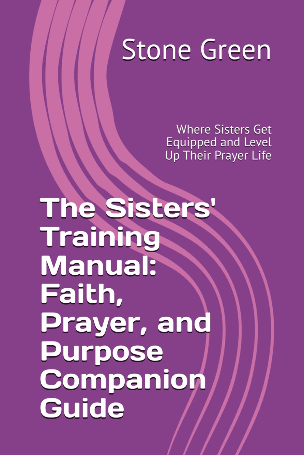 The Sisters' Training Manual: Faith, Prayer, and Purpose Companion Guide: Where Sisters Get Equipped and Level Up Their Prayer Life (The Bible Won't Read Itself Series)