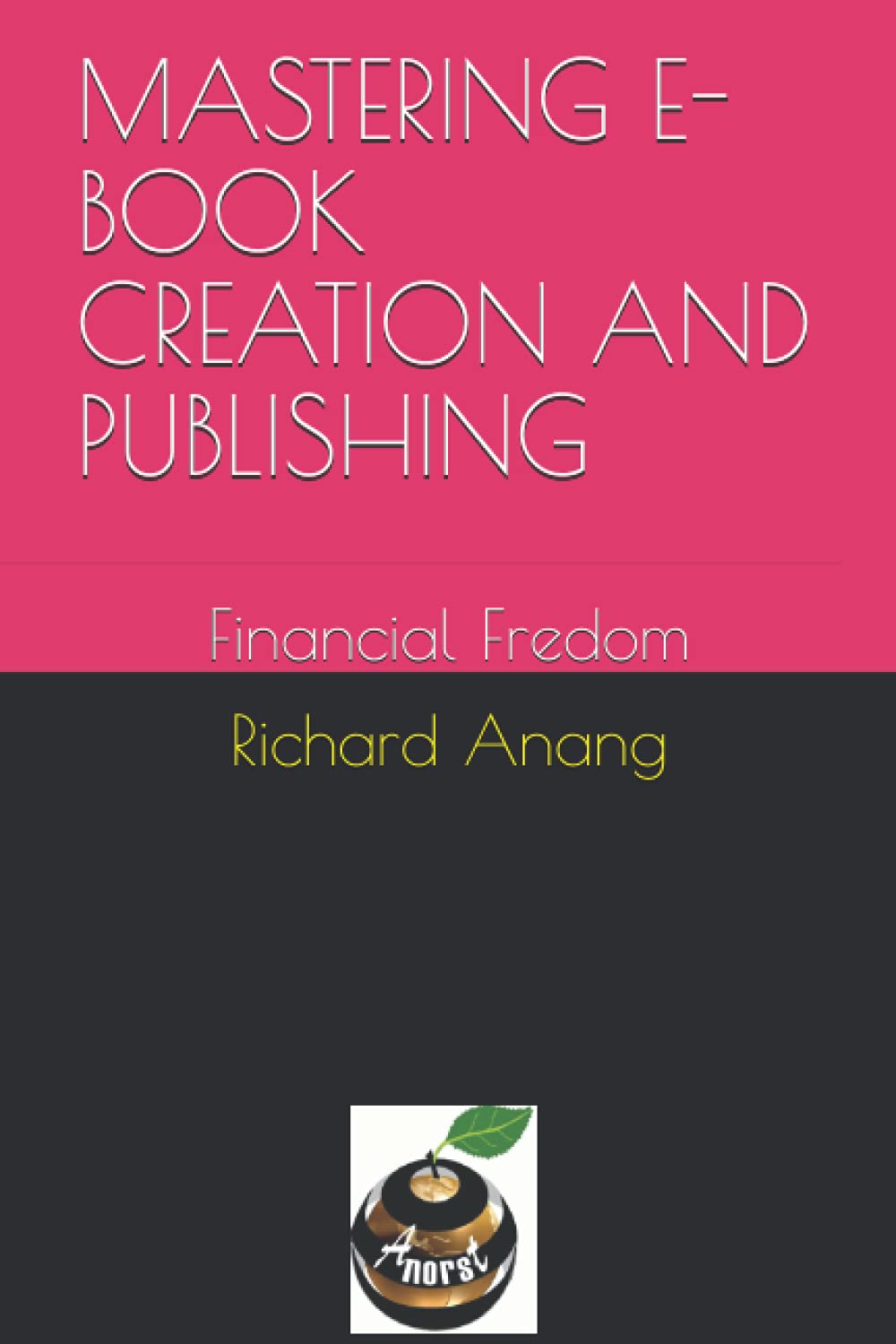 MASTERING E-BOOK CREATION AND PUBLISHING: Financial Fredom
