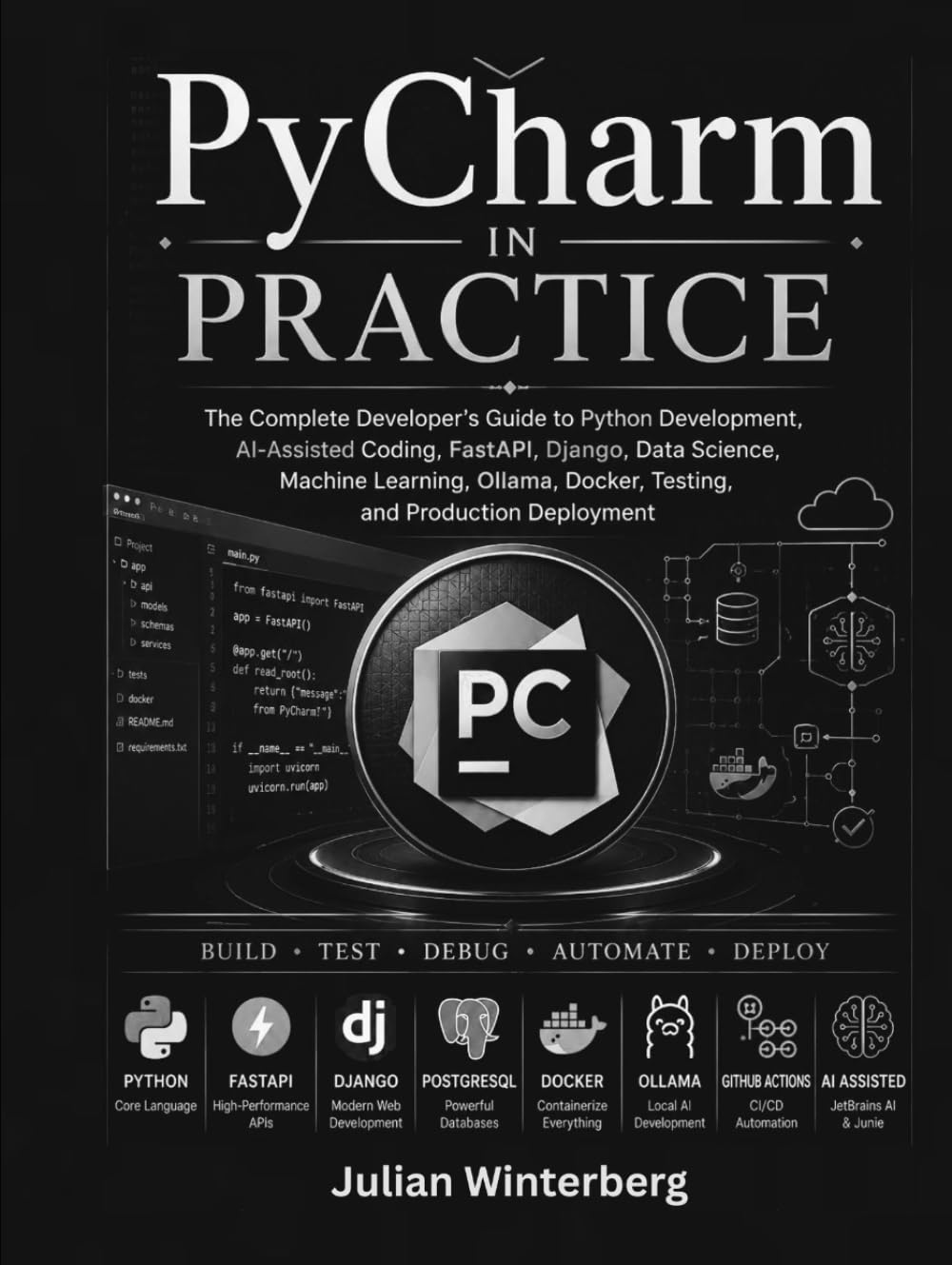 PyCharm in Practice: Build High-Productivity AI-Assisted Python Development Workflows with JetBrains AI, Junie, FastAPI, Django, Data Science, Docker, Testing, and Modern Python Engineering