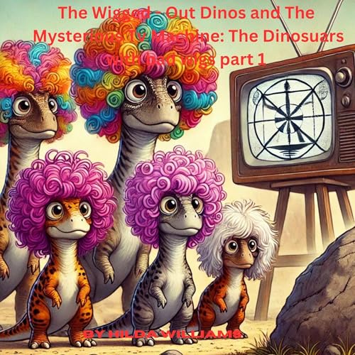 The Wigged-Out Dinos and the Mysterious TV Machine by Hilda Williams episode artwork