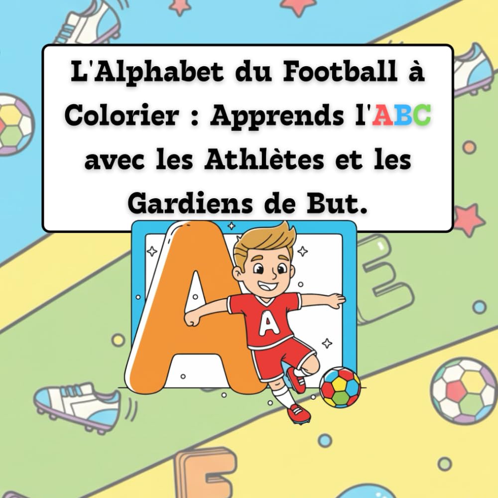 L'Alphabet du Football à Colorier : Apprends l'ABC avec les Athlètes et les Gardiens de But.