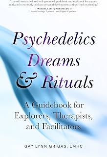 Psychedelics Dreams and Rituals: A Guidebook for Explorers, Therapists, and Facilitators