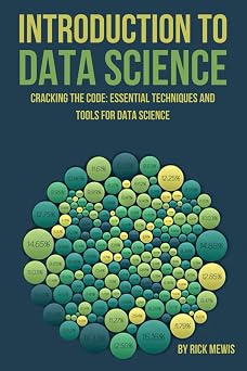 Introduction to Data Science: Cracking the Code: Essential Techniques and Tools for Data Science