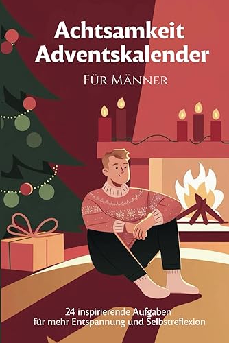 Männer Achtsamkeit Adventskalender: 24 Tage zur Entspannung und Selbstreflexion - Mit Gelassenheit durch die Adventszeit mit täglichen Übungen, ... zum Ausfüllen und Mitmachen für den Mann