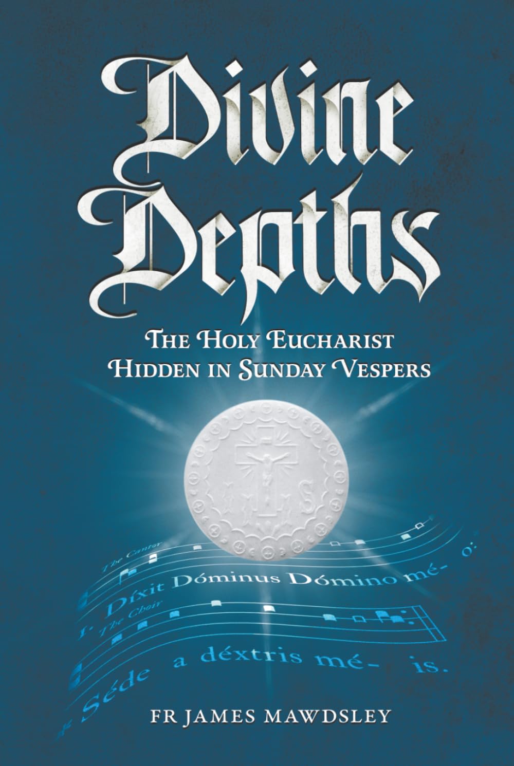 Divine Depths: The Holy Eucharist Hidden in Sunday Vespers (New Old)