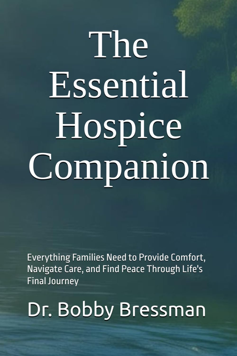 The Essential Hospice Companion: Everything Families Need to Provide Comfort, Navigate Care, and Find Peace Through Life's Final Journey