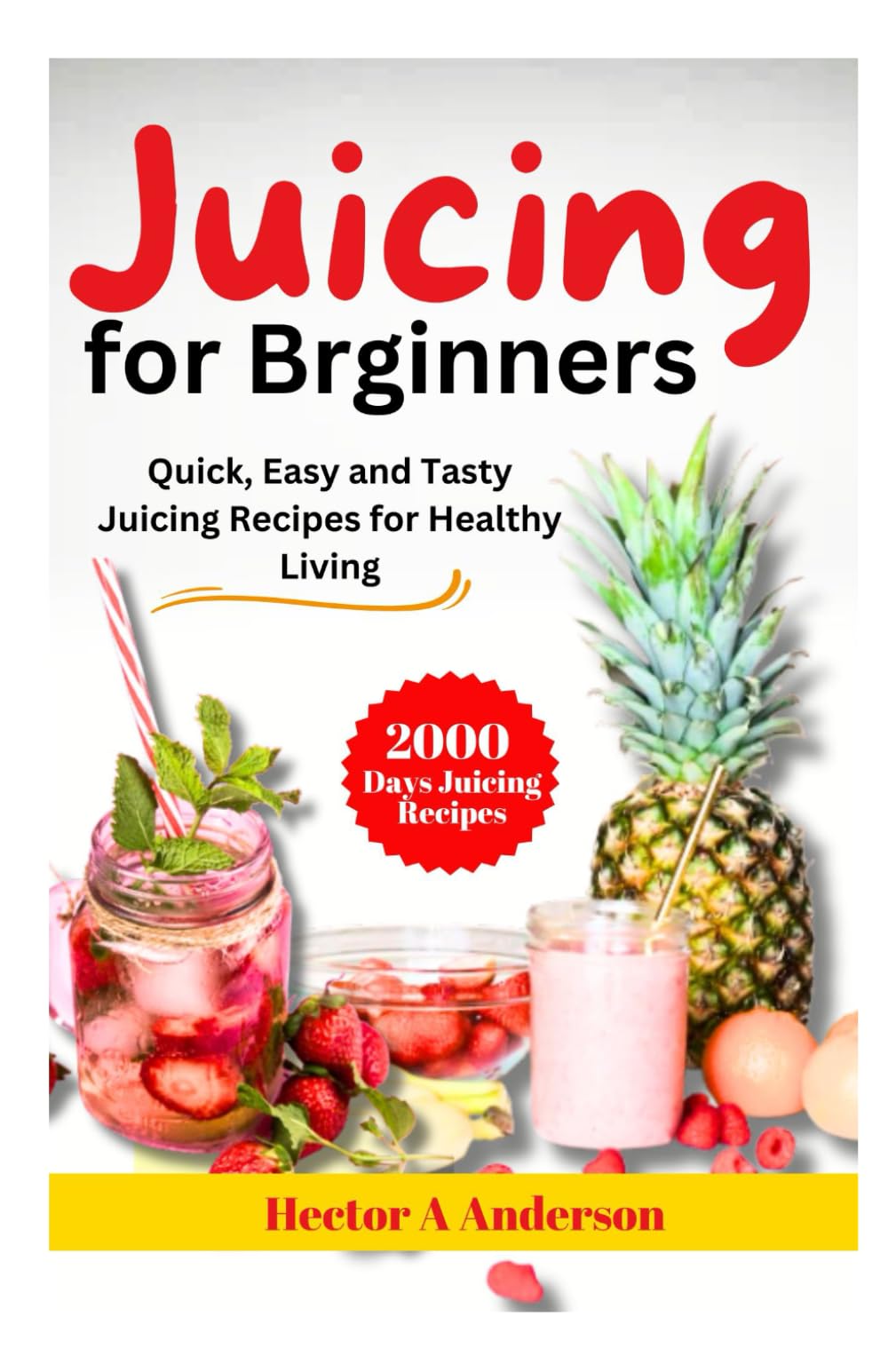 Juicing for Beginners 2024: Quick, Easy and Delicious Juicing Recipes to Loss Weight and Live Healthy