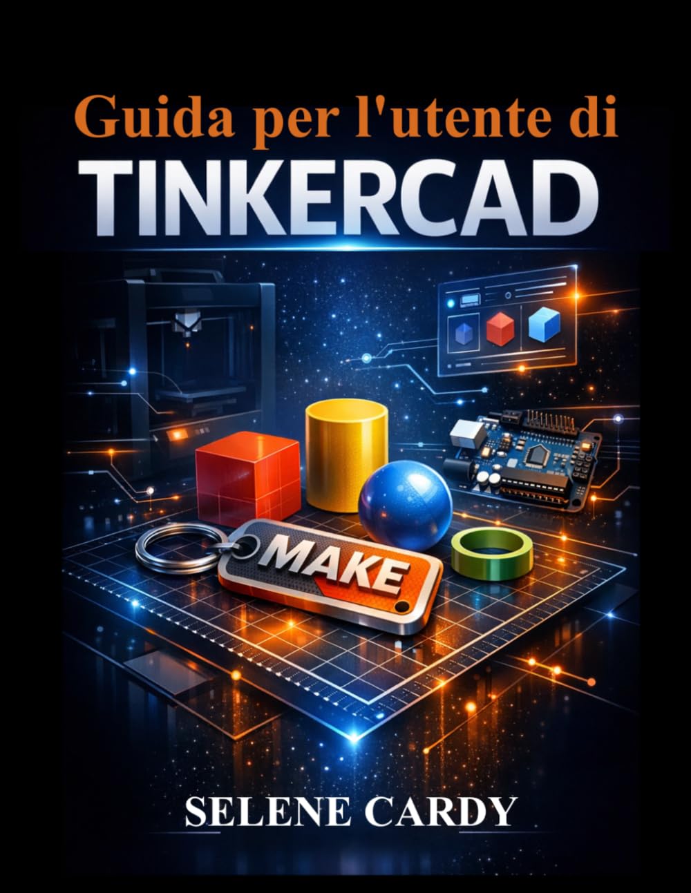 Guida per l'utente di Tinkercad: Impara la progettazione 3D, i circuiti e la stampa 3D passo dopo passo