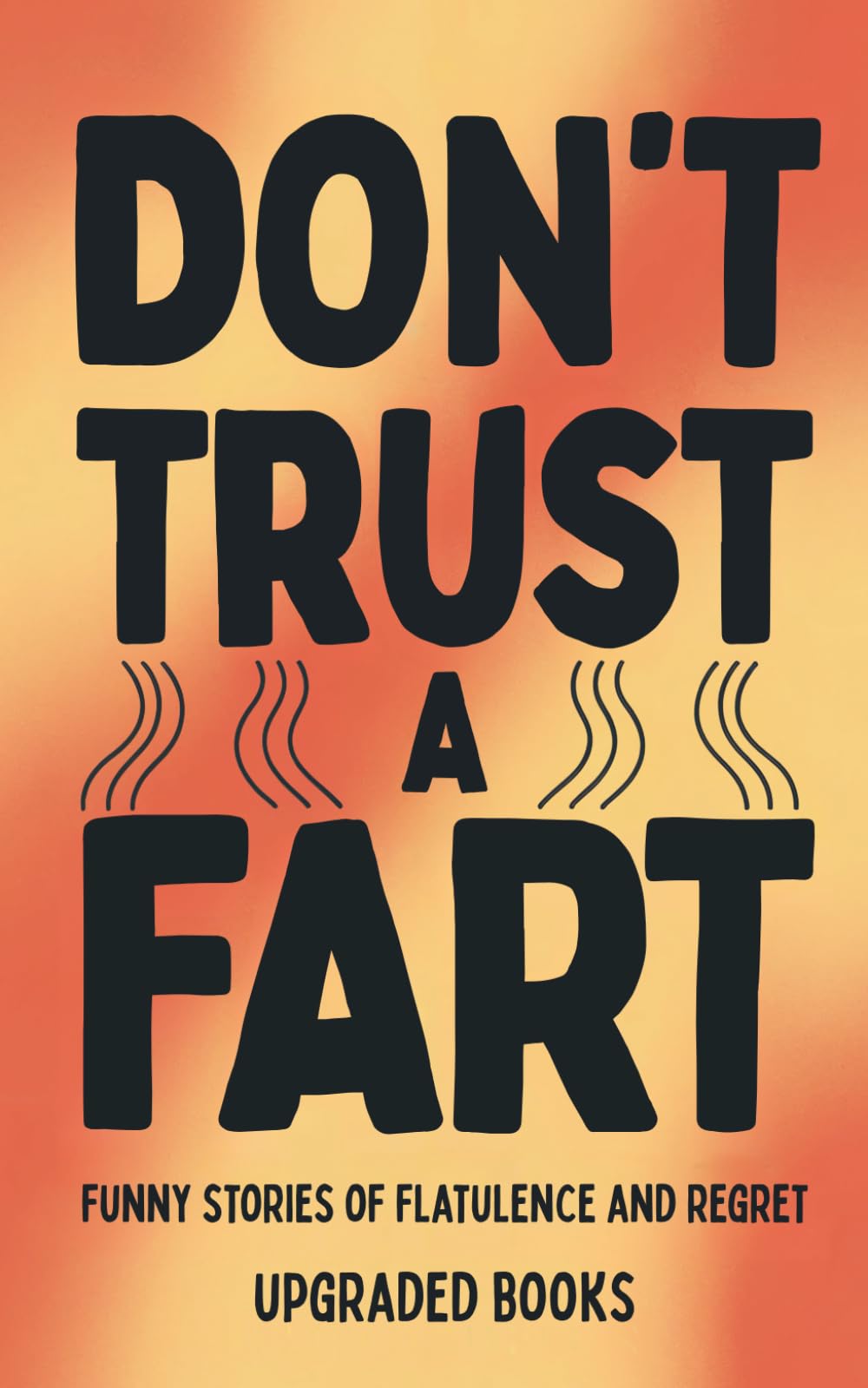 Don't Trust A Fart: Funny Stories of Flatulence an