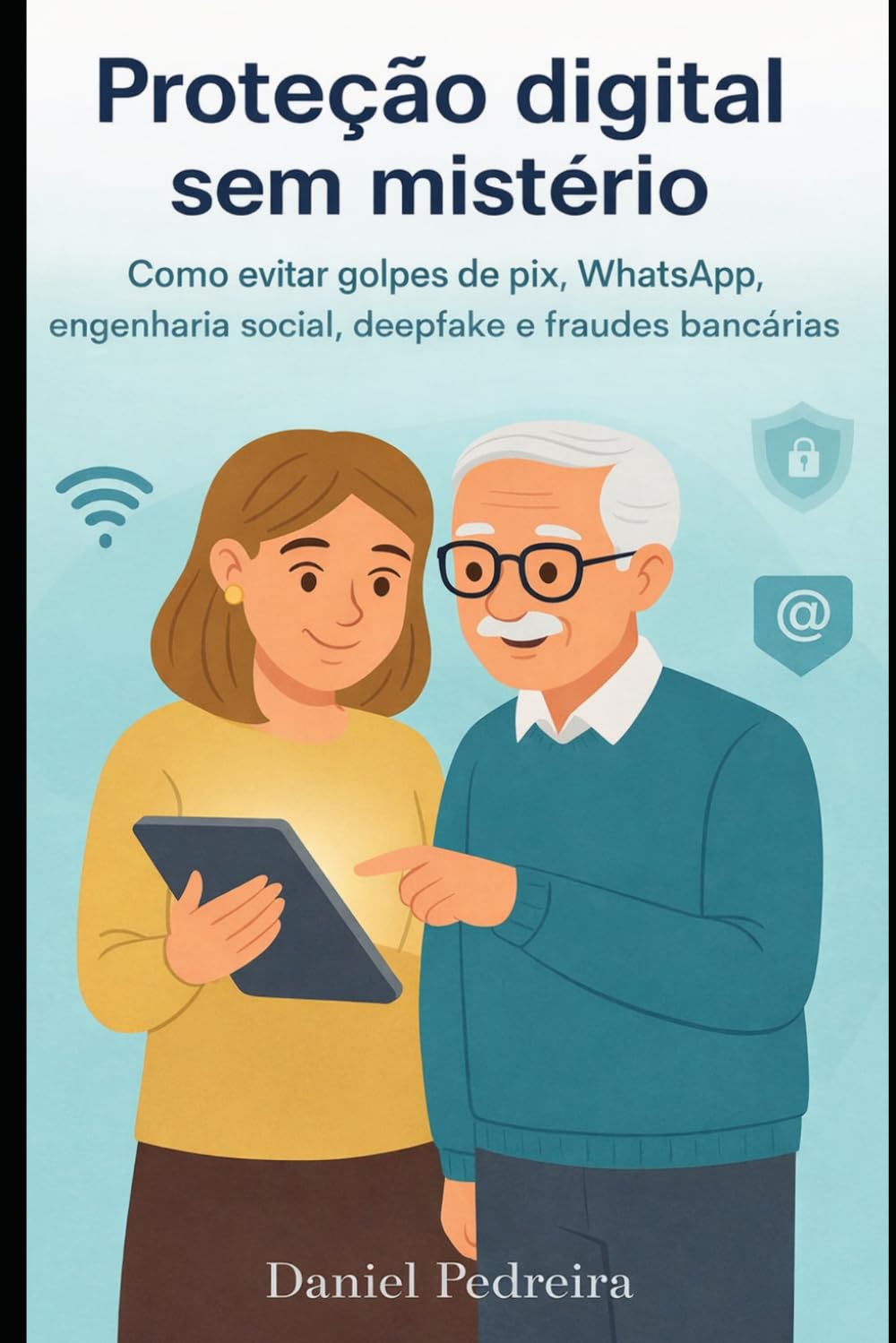 Proteção Digital sem Mistério: Como evitar golpes de PIX, WhatsApp, engenharia social, deepfake e fraudes bancárias