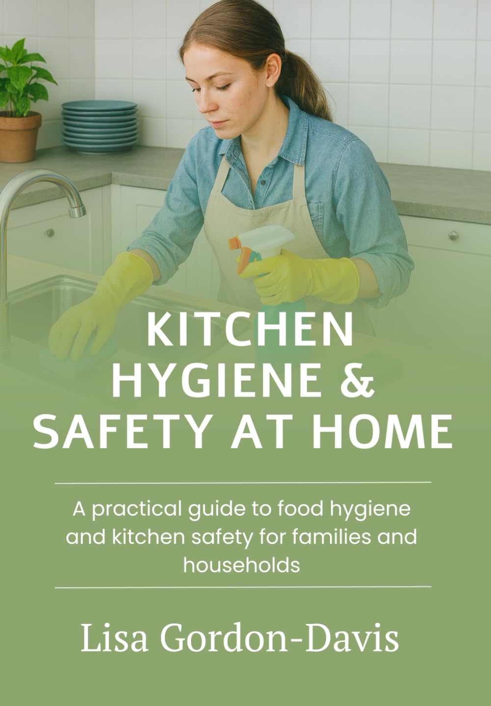 Kitchen Hygiene and Safety at Home: A practical guide to food hygiene and kitchen safety for families and households