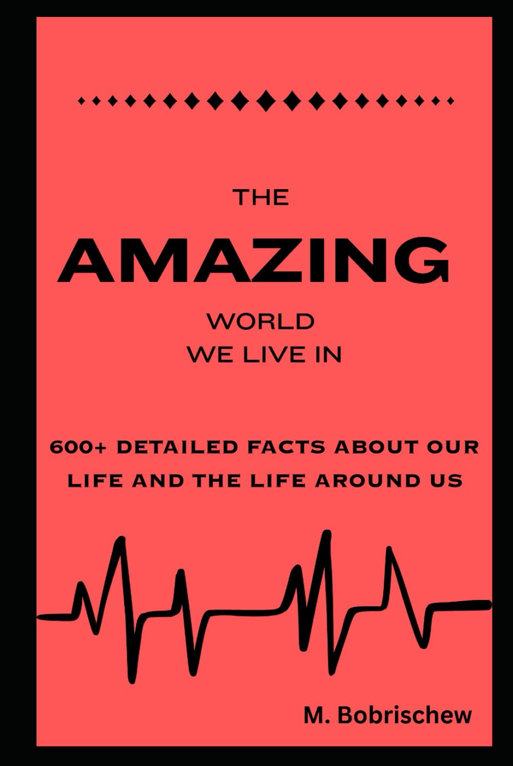 Amazing Facts About Our World: 600+ facts that you may not know!