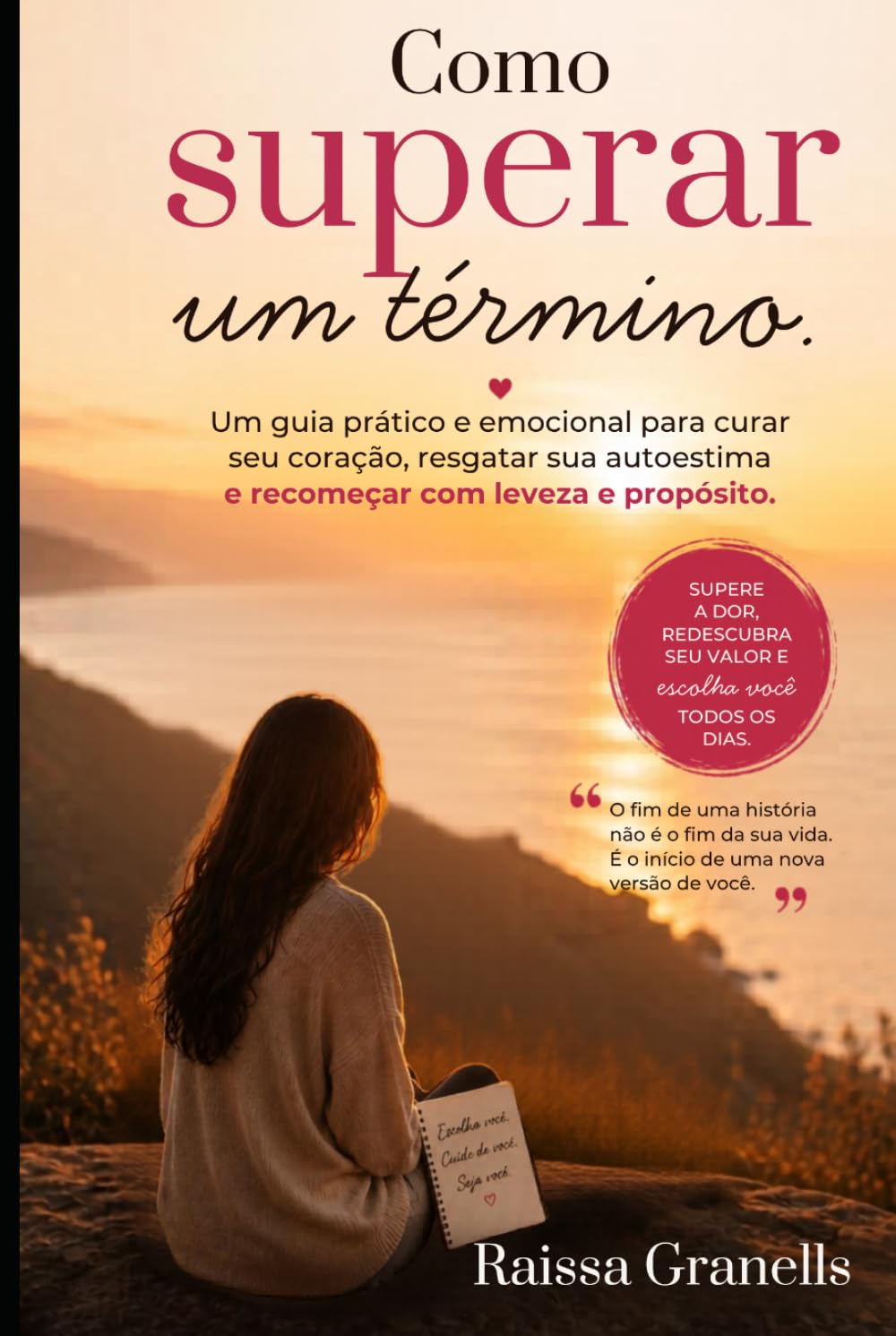 COMO SUPERAR UM TÉRMINO: UM GUIA PRÁTICO E EMOCIONAL PARA CURAR SEU CORAÇÃO, RESGATAR SUA AUTO ESTIMA E RECOMEÇAR COM LEVEZA E PROPÓSITO