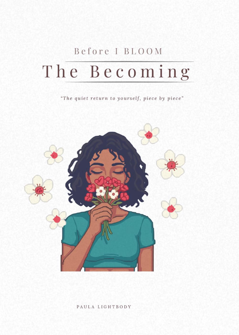 Before I BLOOM: The Becoming: The quiet return to yourself, piece by piece