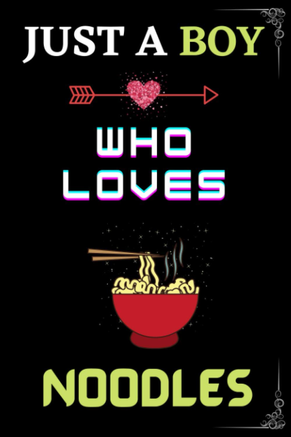 Just a Boy Who loves Noodles: Lined Notebook Journal for Writing Notes, Perfect gifts for Noodles Lover Boy.