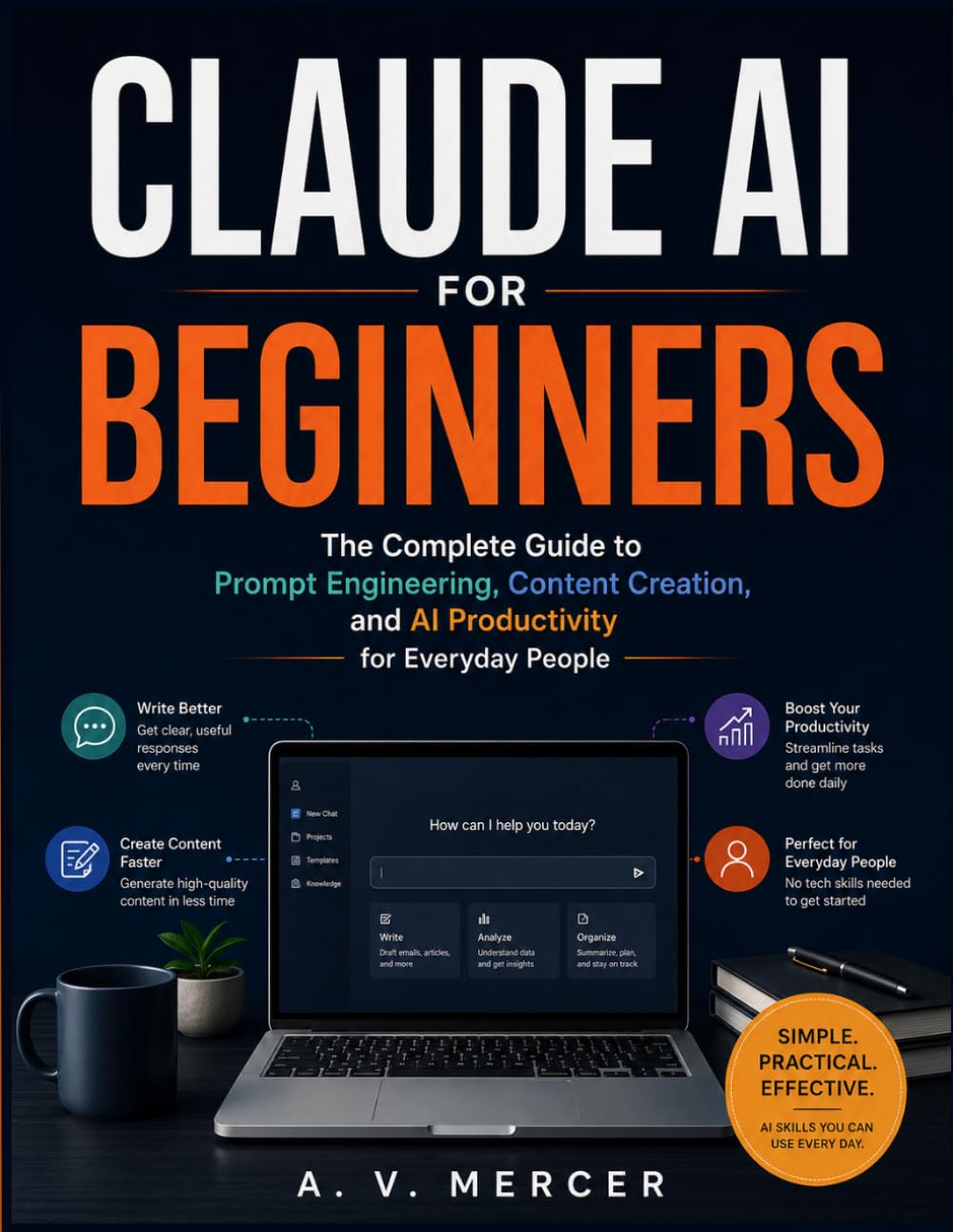 Claude AI for Beginners: The Complete Guide to Prompt Engineering, Content Creation, and AI Productivity for Everyday People