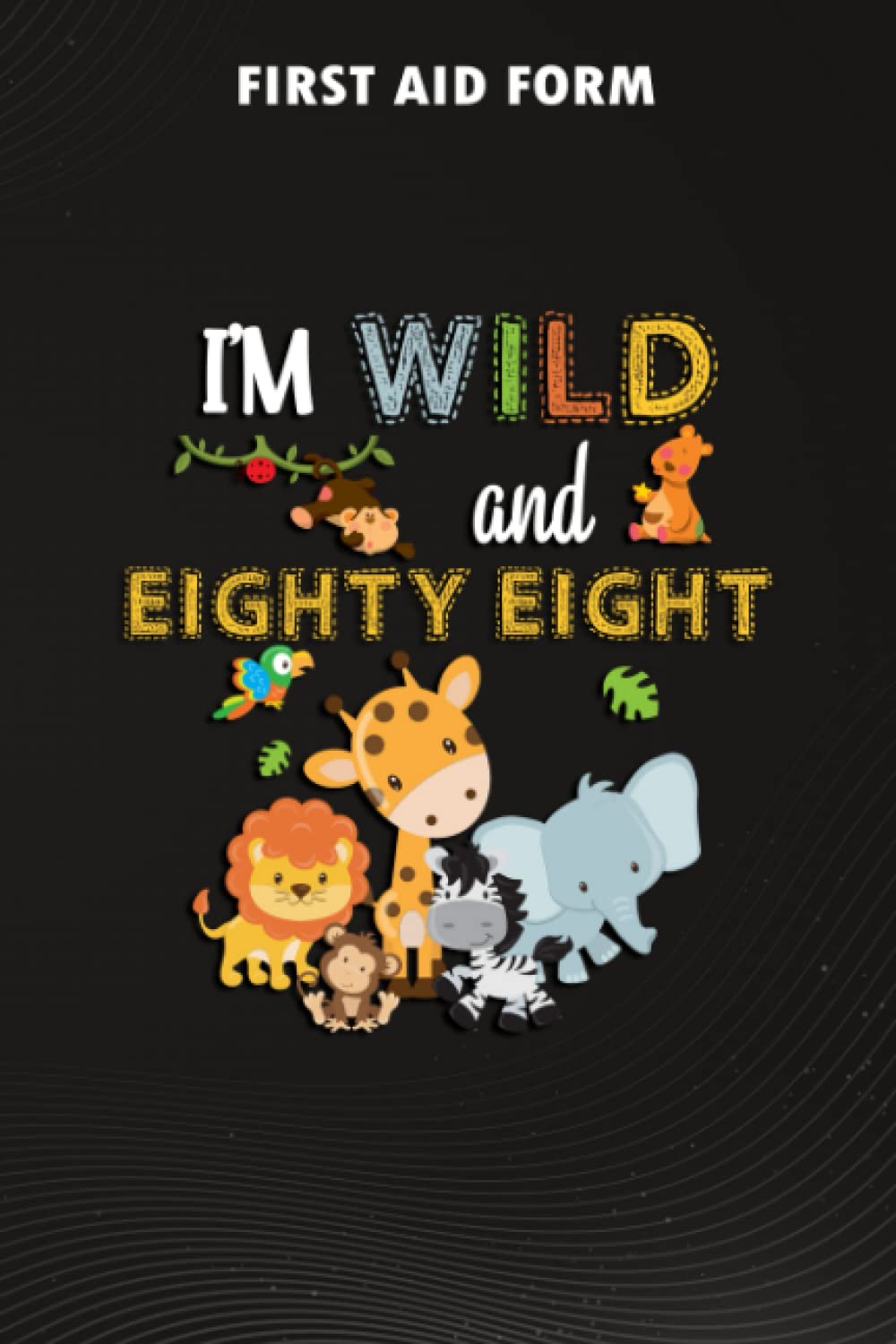 First Aid Form :I'm Wild and Eighty Eight Zoo Theme Birthday Safari Jungle Animals: Gifts for Grandma:Form to record details for patients, injured or ... & Safety Incident ... that have a legal o