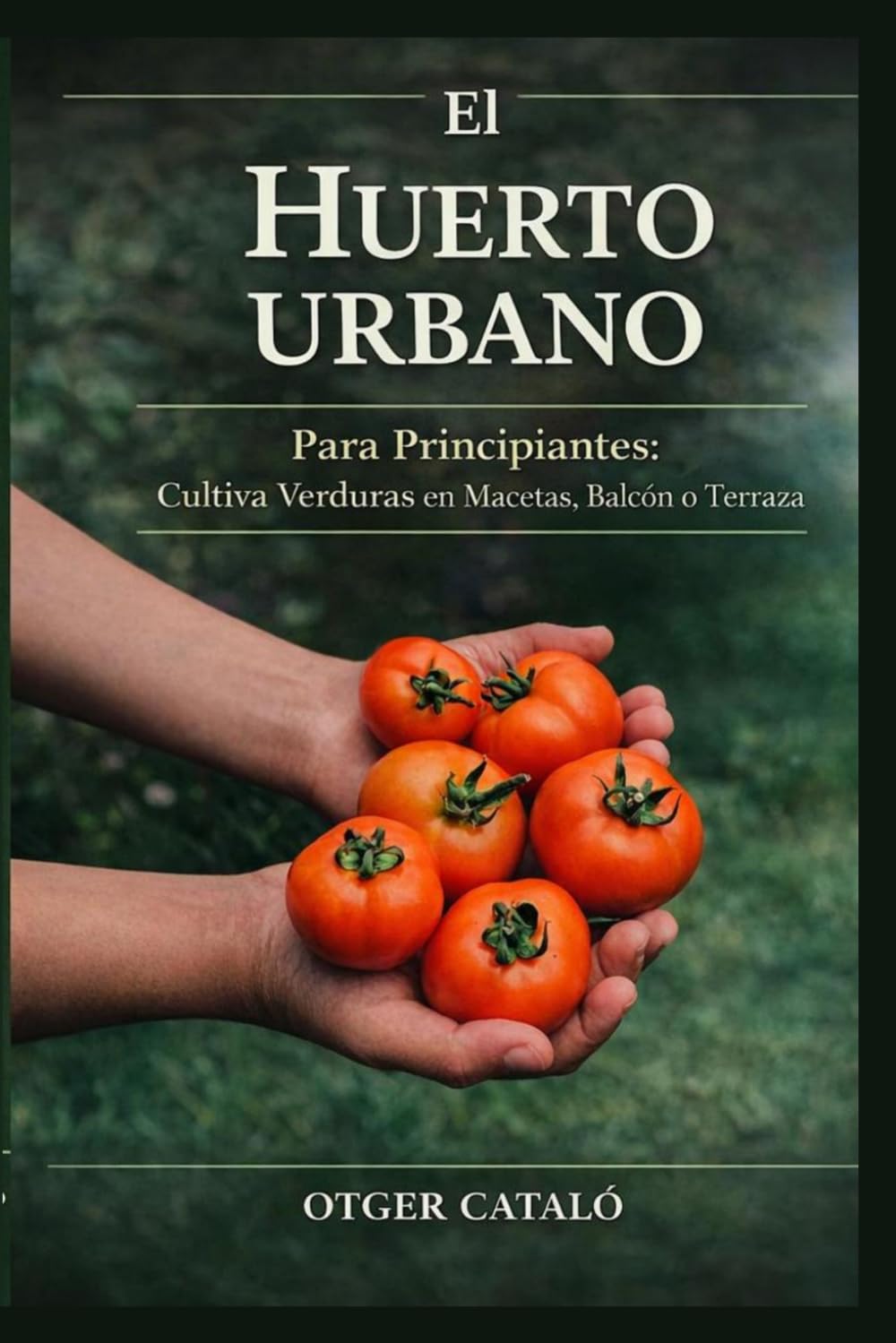 El Huerto Urbano para Principiantes: Cultiva Verduras en Macetas, Balcón o Terraza Paso a Paso: Guía práctica de cultivo en casa, huerto en macetas y jardinería urbana fácil