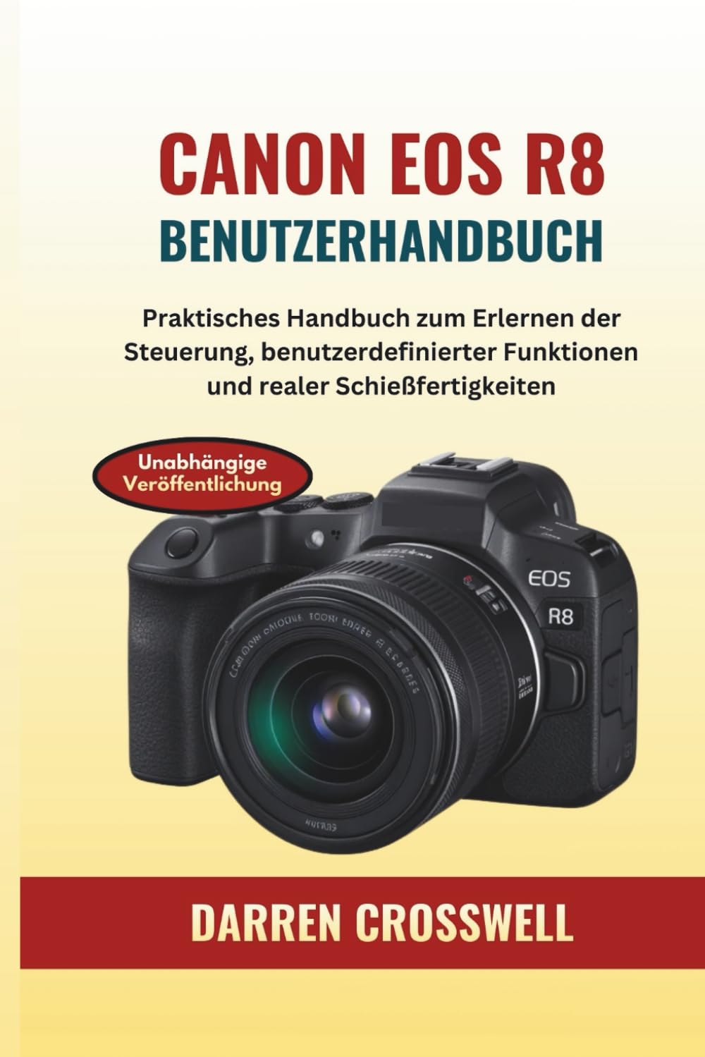Canon EOS R8 Benutzerhandbuch: Praktisches Handbuch zum Erlernen der Steuerung, benutzerdefinierter Funktionen und realer Schießfertigkeiten