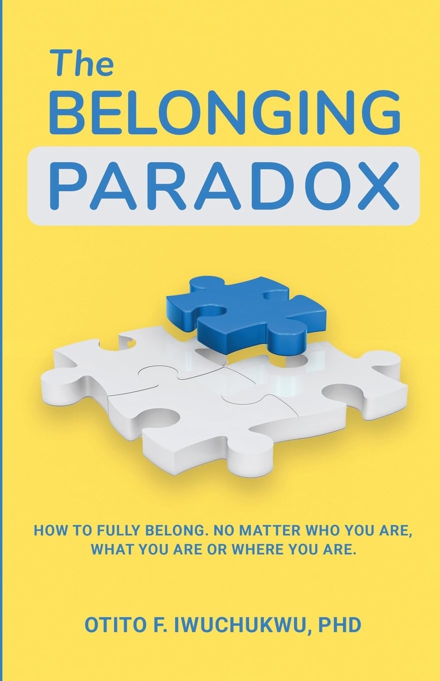 The Belonging Paradox: How to Fully Belong. No Matter Who You Are, What You Are, Or Where You Are