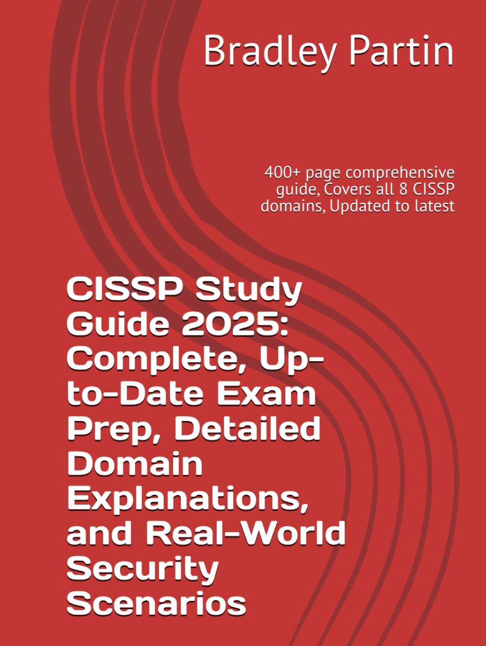 CISSP Study Guide 2025: Complete, Up-to-Date Exam Prep, Detailed Domain Explanations, and Real-World Security Scenarios: 400+ page comprehensive guide, Covers all 8 CISSP domains, Updated to latest