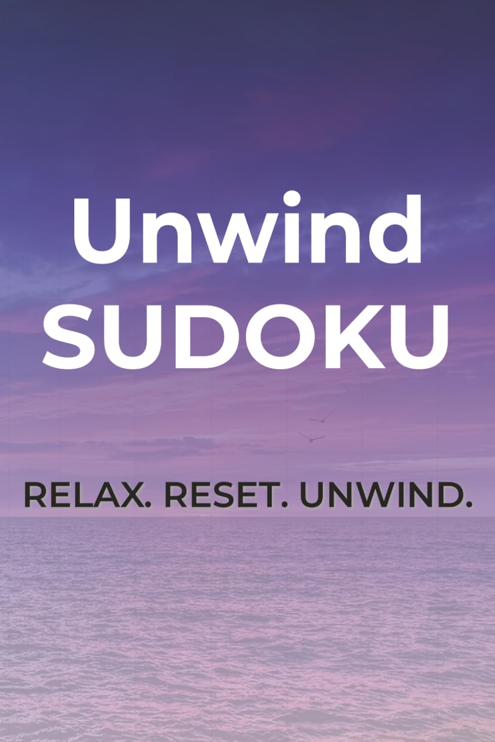 Unwind Sudoku: Sudoku Puzzles to Ease Stress | Relax. Reset. Unwind. | 6x9 inches, 110 pages | 50+ Puzzles | Solutions Included