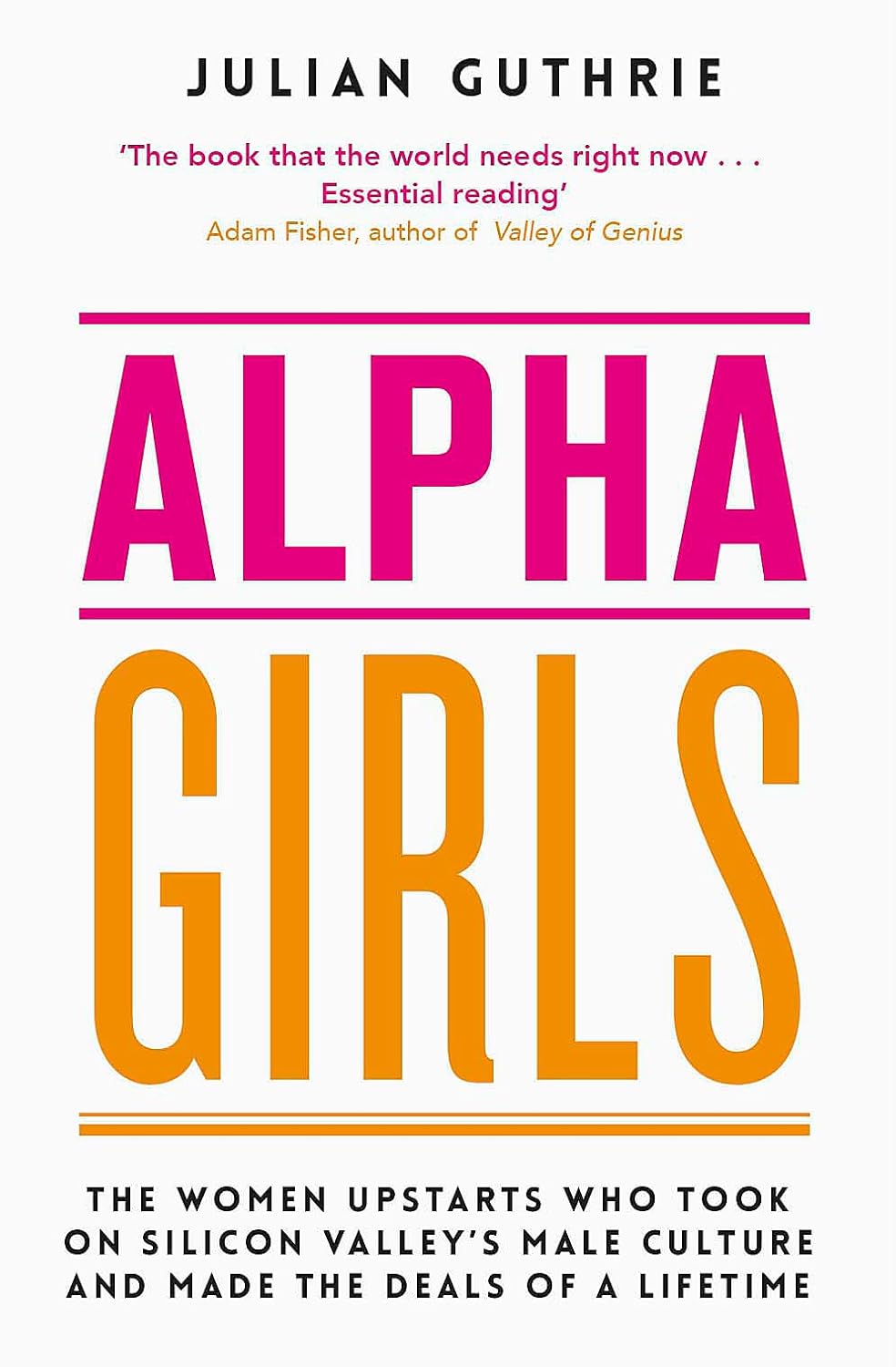 ALPHA GIRLS: THE WOMEN WHO CHALLENGED SILICON VALLEY’S MALE CULTURE AND PIONEERED THE FUTURE ALPHA GIRLS: THE WOMEN WHO CHALLENGED SILICON VALLEY’S MALE CULTURE AND PIONEERED THE FUTURE