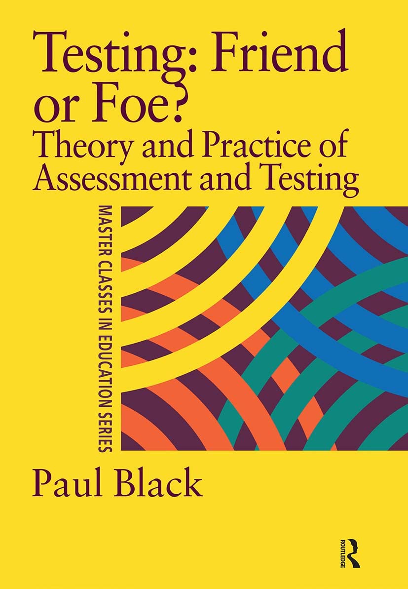 Testing: Friend or Foe?: Theory and Practice of Assessment and T