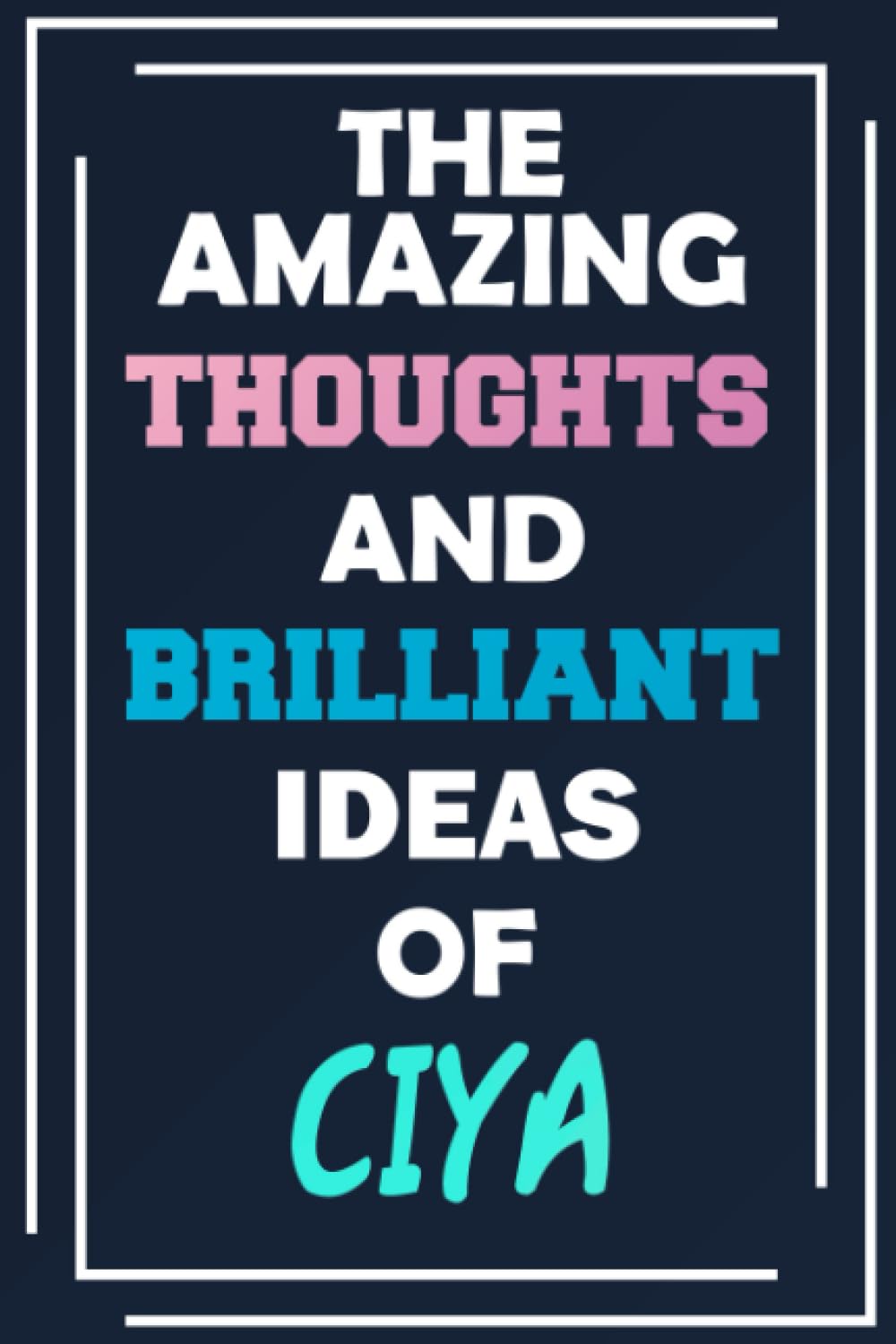The Amazing Thoughts and Brilliant Ideas of Ciya: Blank Lined Notebook - Personalized Name - Custom Journal for Ciya