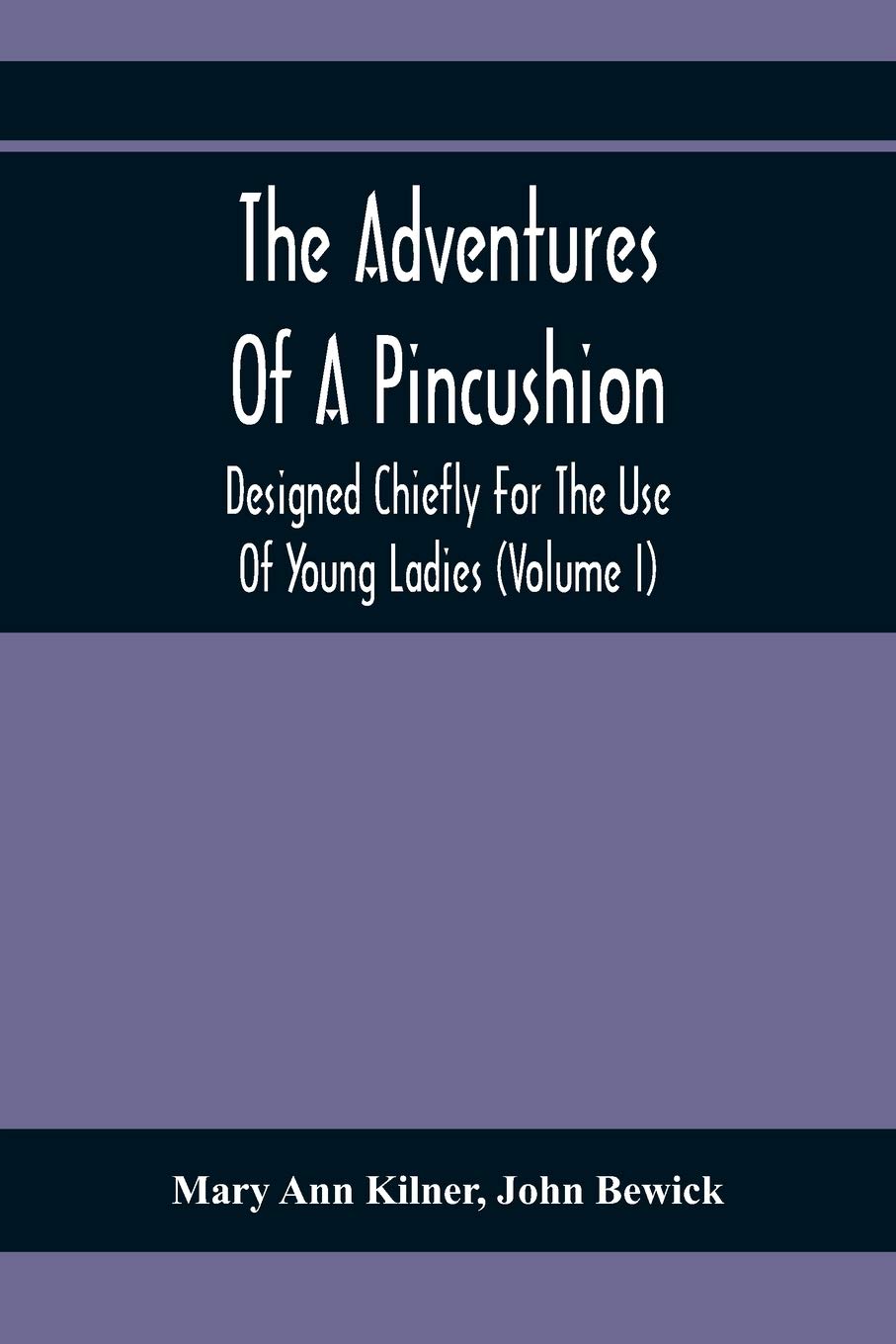 The Adventures Of A Pincushion: Designed Chiefly For The Use Of Young Ladies (Volume I)      Paperback – January 26, 2021