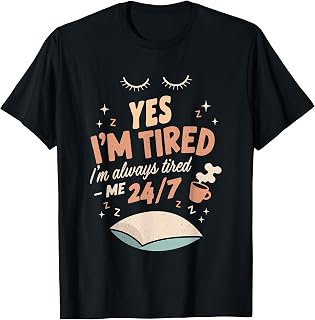 Yes I'm Tired I'm Always Tired Sleep Deprivation ---- T-Shirt