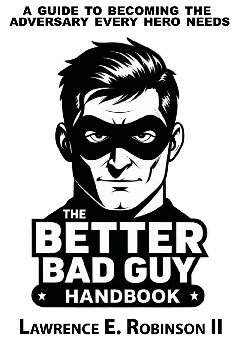 Better Bad Guy Handbook: A Guide to Becoming the Adversary Every Hero Needs