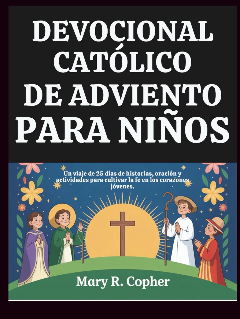DEVOCIONAL CATÓLICO DE ADVIENTO PARA NIÑOS: Un viaje de 25 días de historias, oración y actividades para cultivar la fe en los corazones jóvenes.