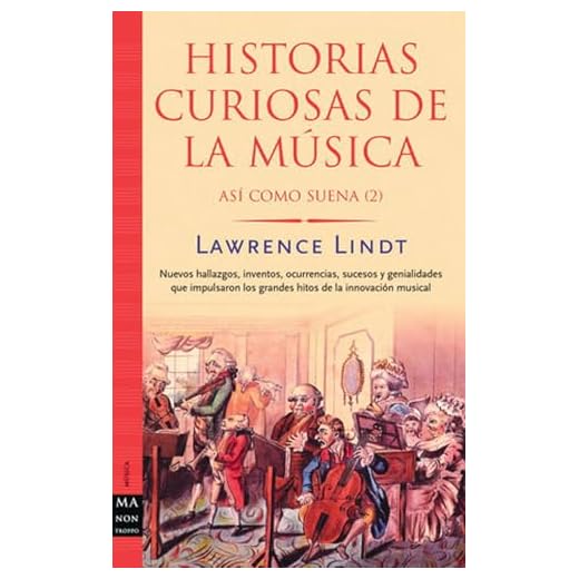 Historias curiosas de la música: Nuevos hallazgos, inventos, ocurrencias, sucesos y genialidades que impulsaron los grandes hitos de la innovación musical.