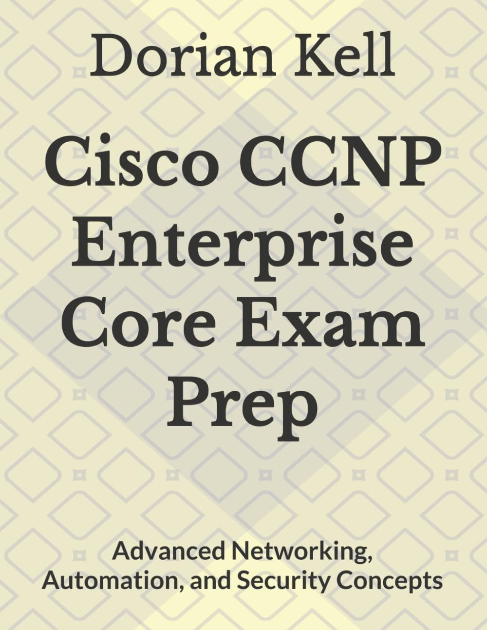 Cisco CCNP Enterprise Core Exam Prep: Advanced Networking, Automation, and Security Concepts