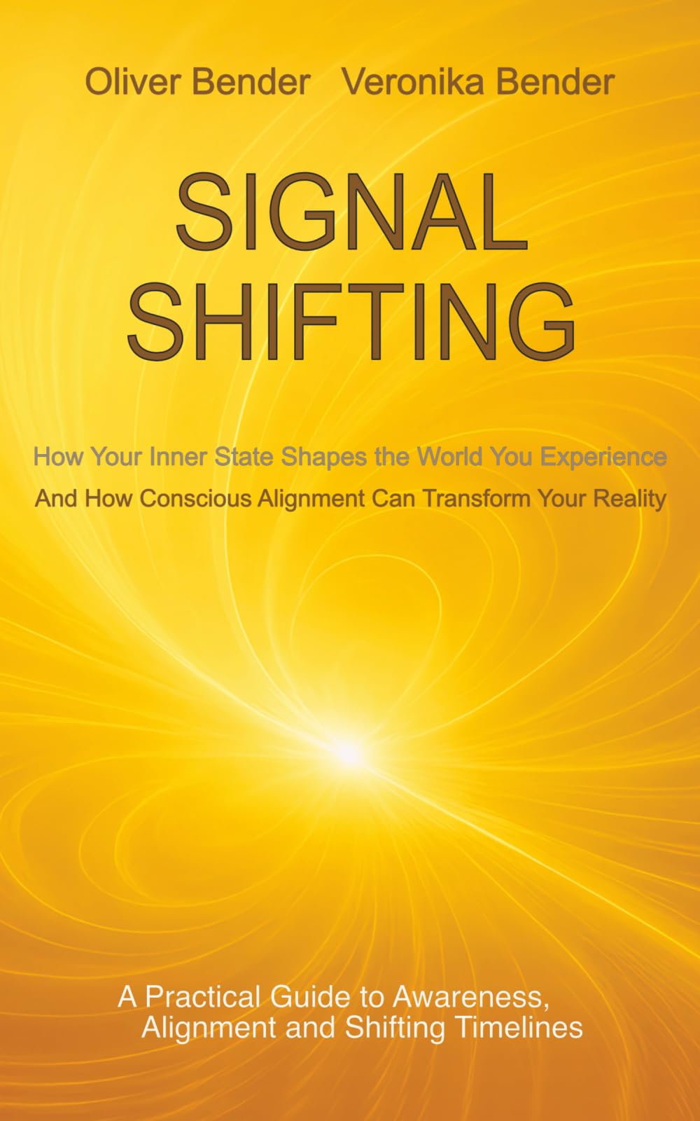 SIGNAL SHIFTING How Your Inner State Shapes the World You Experience: And How Conscious Alignment Can Transform Your Reality
