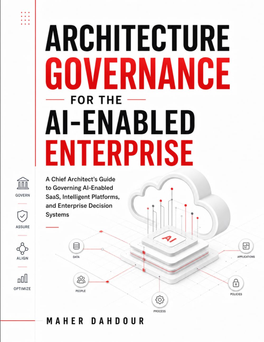 Architecture Governance for the AI-Enabled Enterprise: A Chief Architect’s Guide to Governing AI-Enabled SaaS, Intelligent Platforms, and Enterprise Decision Systems