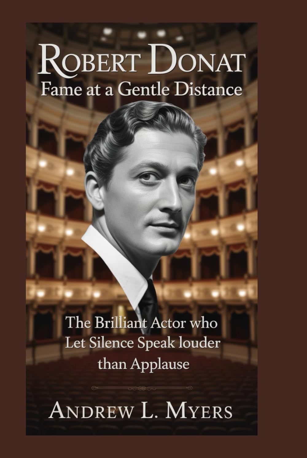 Robert Donat: Fame at a Gentle Distance: The Brilliant Actor Who Let Silence Speak Louder Than Applause