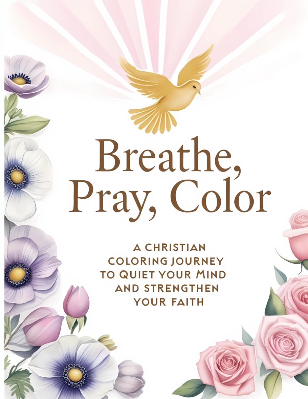 Breathe, Pray, Color: A Christian Coloring Book with Self Help Tools to Quiet Your Mind and Strengthen Your Faith: A Religious Gift for Women With ... or Wife (Christian Devotional Coloring Books)